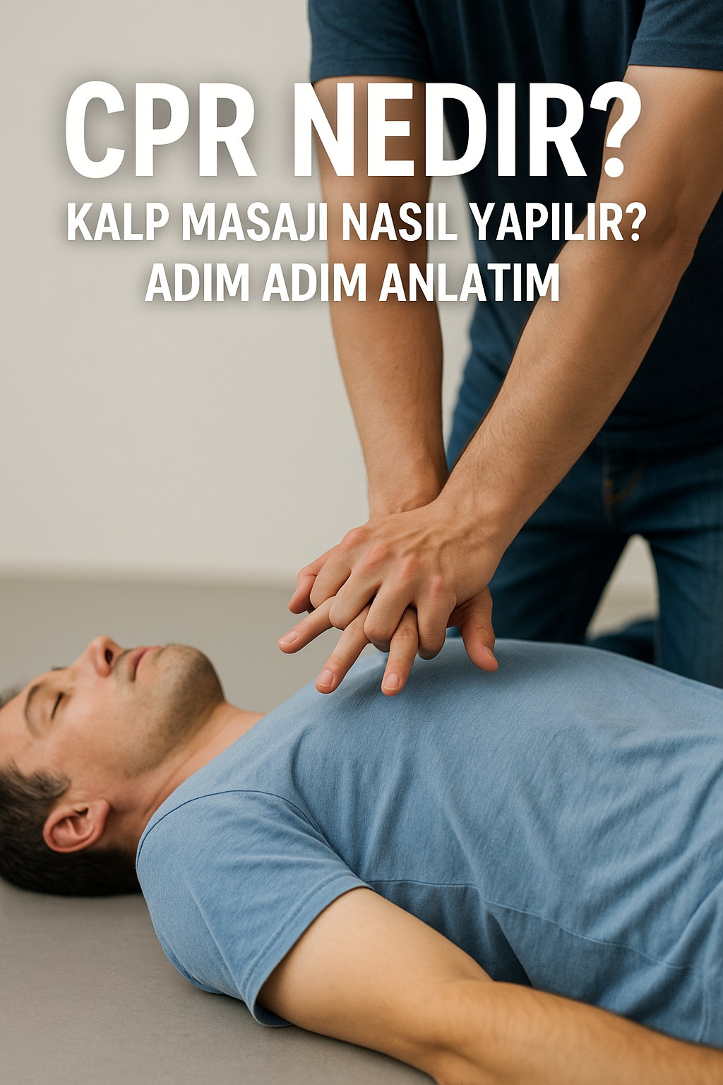 CPR Nedir? Kalp Masajı Nasıl Yapılır? Adım Adım Anlatım
