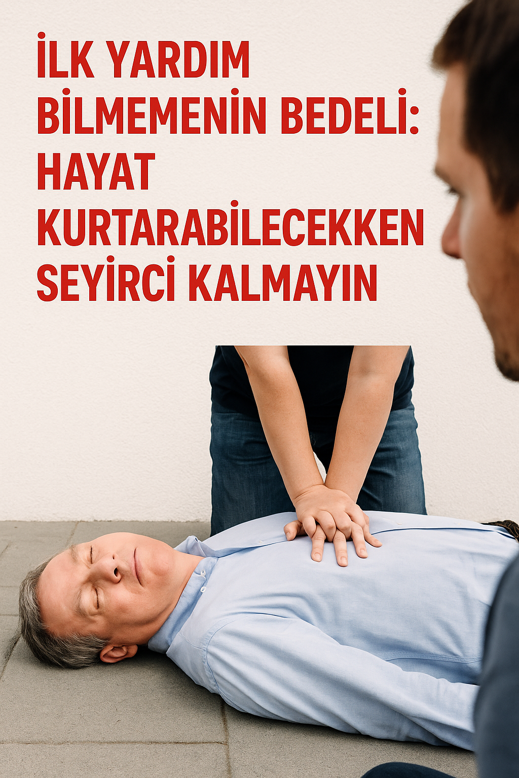 İlk Yardım Bilmemenin Bedeli: Hayat Kurtarabilecekken Seyirci Kalmayın!